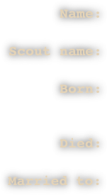 Name: 
Scout name: Born:  
Died: 
Married to: