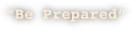 “Be Prepared”